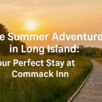 Late Summer Adventures in Long Island: Your Perfect Stay at Commack Inn