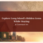 Explore Long Island’s Hidden Gems While Staying at Commack Inn