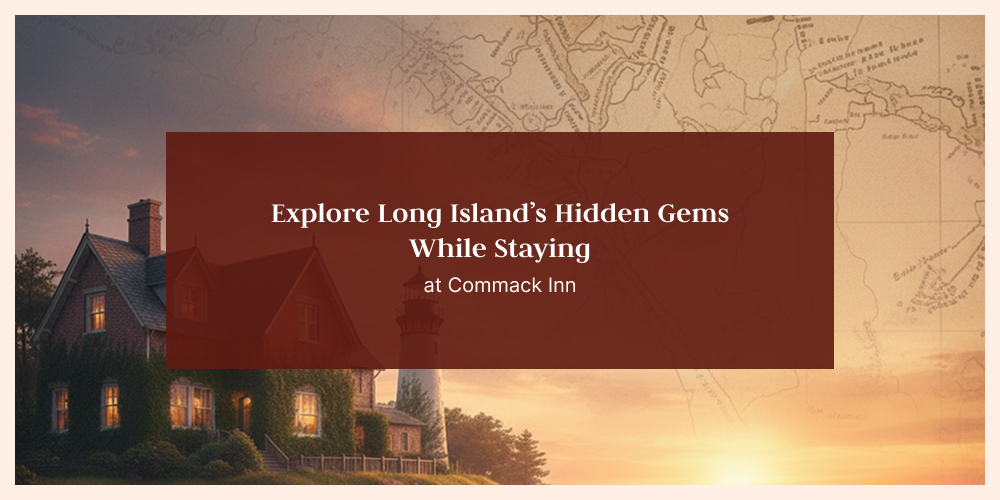 Explore Long Island’s Hidden Gems While Staying at Commack Inn