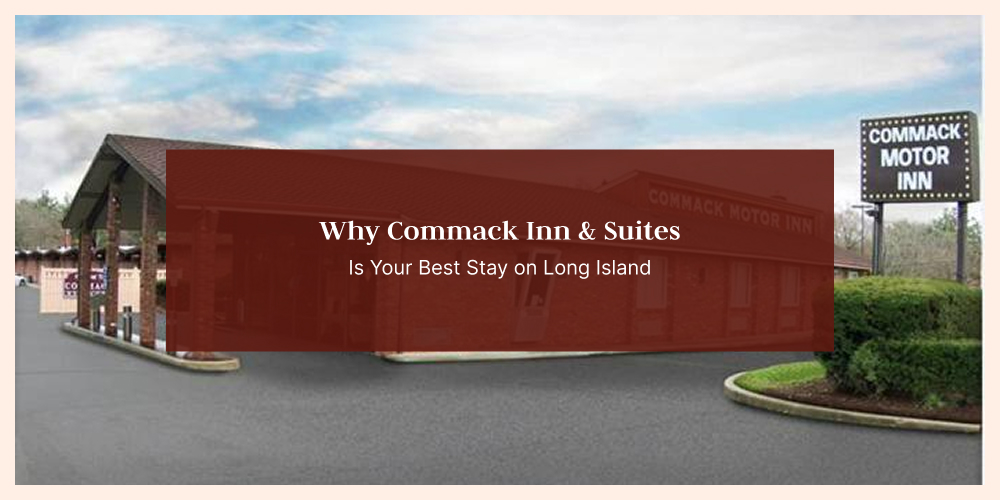 Why Commack Inn & Suites Is Your Best Stay on Long Island