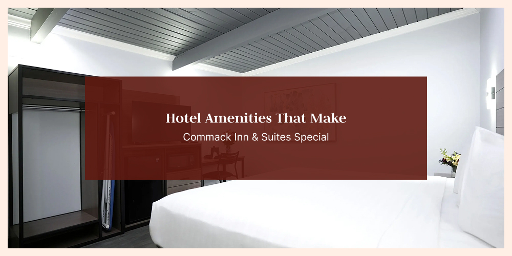 Hotel Amenities That Make Commack Inn & Suites Special