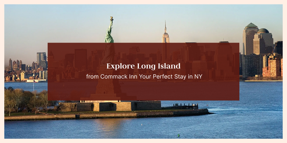 Explore Long Island from Commack Inn | Affordable Hotel Stay in Commack NY