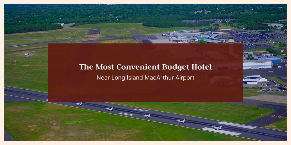 The Most Convenient Budget Hotel Near Long Island MacArthur Airport